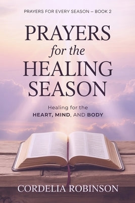 Prayers for the Healing Season: Healing for the Heart, Mind, and Body by Robinson, Cordelia