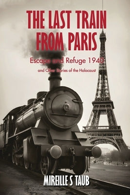The Last Train from Paris and other stories of the Holocaust by Taub, Mireille S.