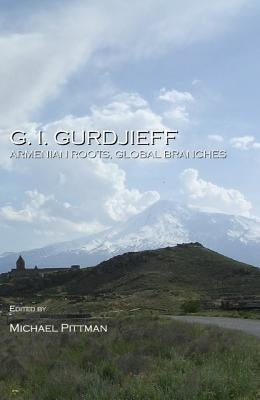 G. I. Gurdjieff: Armenian Roots, Global Branches by Pittman, Michael