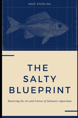 The Salty Blueprint: Mastering the Art and Science of Saltwater Aquariums by Publishing, Reactive