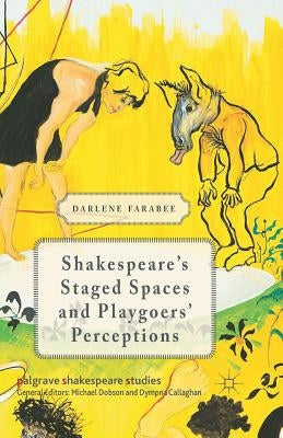 Shakespeare's Staged Spaces and Playgoers' Perceptions by Farabee, D.