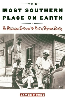 The Most Southern Place on Earth: The Mississippi Delta and the Roots of Regional Identity by Cobb, James C.