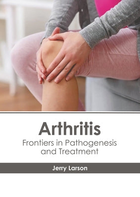 Arthritis: Frontiers in Pathogenesis and Treatment by Larson, Jerry