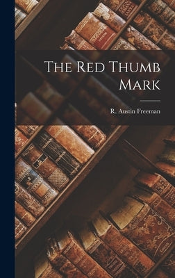 The Red Thumb Mark by Freeman, R. Austin