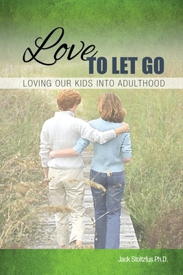 Love to Let Go: Loving Our Kids into Adulthood by Stoltzfus, Jack
