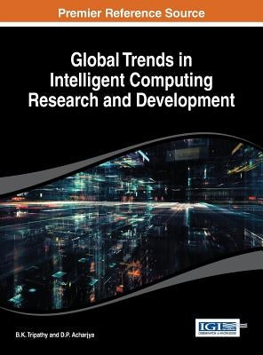 Global Trends in Intelligent Computing Research and Development by Tripathy, B. K.