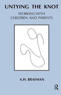 Untying the Knot: Working with Children and Parents by Brafman, A. H.