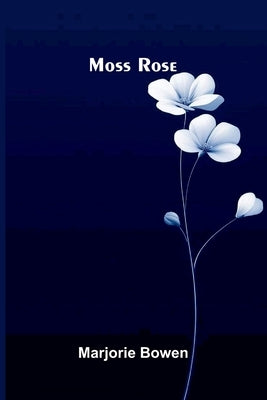 Moss Rose by Bowen, Marjorie
