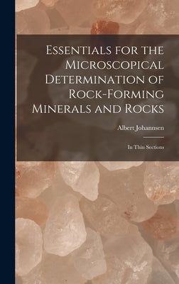 Essentials for the Microscopical Determination of Rock-Forming Minerals and Rocks: In Thin Sections by Johannsen, Albert
