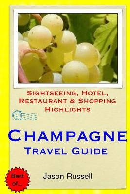 Champagne Travel Guide: Sightseeing, Hotel, Restaurant & Shopping Highlights by Russell, Jason