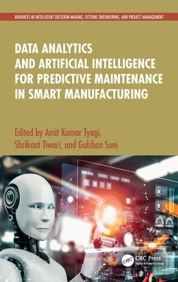 Data Analytics and Artificial Intelligence for Predictive Maintenance in Smart Manufacturing by Kumar Tyagi, Amit