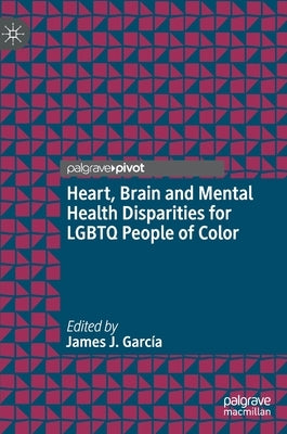 Heart, Brain and Mental Health Disparities for LGBTQ People of Color by García, James J.