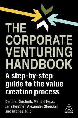 The Corporate Venturing Handbook: A Step-By-Step Guide to the Value Creation Process by Grichnik, Dietmar