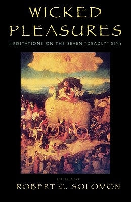 Wicked Pleasures: Meditations on the Seven 'Deadly' Sins by Solomon, Robert C.