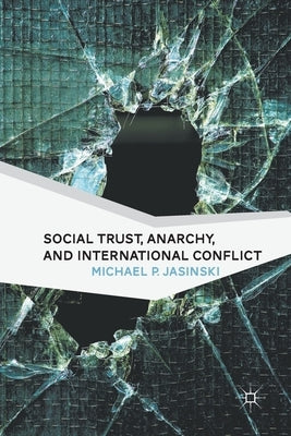 Social Trust, Anarchy, and International Conflict by Jasinski, M.