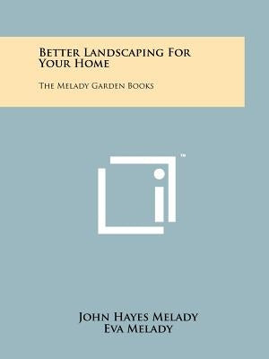 Better Landscaping for Your Home: The Melady Garden Books by Melady, John Hayes