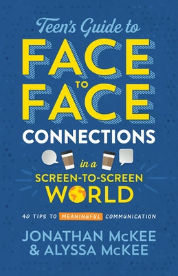 The Teen's Guide to Face-To-Face Connections in a Screen-To-Screen World: 40 Tips to Meaningful Communication by McKee, Jonathan