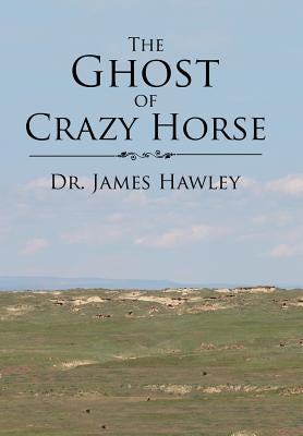 The Ghost of Crazy Horse by Hawley, James