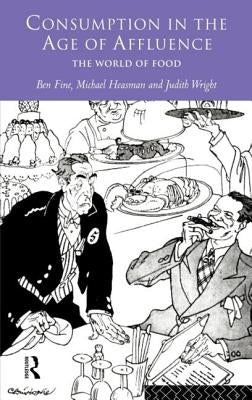 Consumption in the Age of Affluence: The World of Food by Fine, Ben