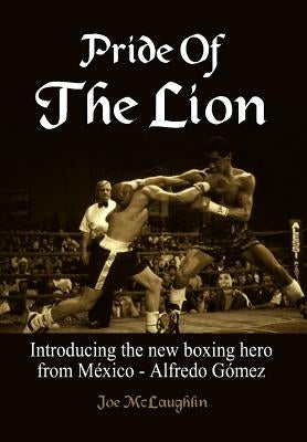 Pride Of The Lion: Introducing the new boxing hero from México - Alfredo Gómez by McLaughlin, Joe