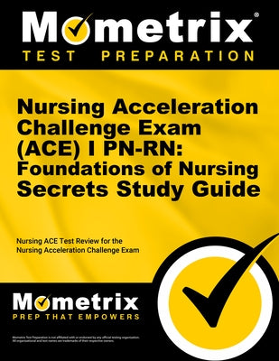 Nursing Acceleration Challenge Exam (Ace) I Pn-Rn: Foundations of Nursing Secrets Study Guide: Nursing Ace Test Review for the Nursing Acceleration Ch by Nursing Ace Exam Secrets Test Prep