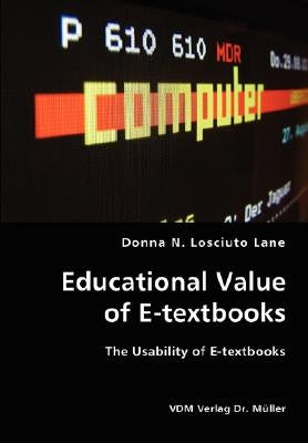 Educational Value of E-textbooks- The Usability of E-textbooks by Lane, Donna N. Losciuto