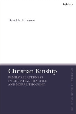 Christian Kinship: Family-Relatedness in Christian Practice and Moral Thought by Torrance, David A.