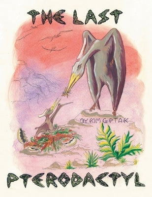 The Last Pterodactyl by Ptak, Kim G.