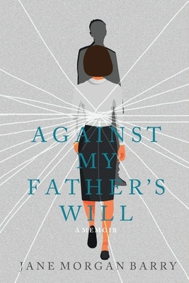 Against My Father's Will: A Memoir by Morgan Barry, Jane