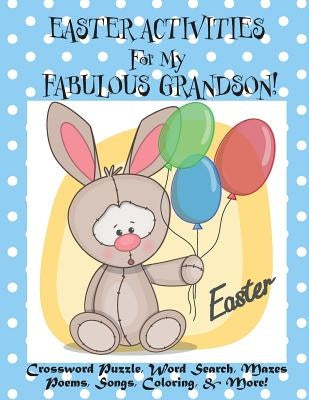 Easter Activities For My Fabulous Grandson!: (Personalized Book) Crossword Puzzle, Word Search, Mazes, Poems, Songs, Coloring, & More! by Publishing, Florabella