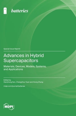Advances in Hybrid Supercapacitors: Materials, Devices, Models, Systems, and Applications by Sun, Xianzhong