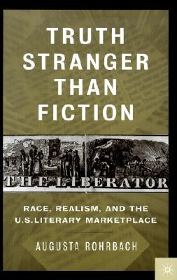 Truth Stranger Than Fiction: Race, Realism and the U.S. Literary Marketplace by Rohrbach, Augusta