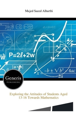 Exploring the Attitudes of Students Aged 13-16 Towards Mathematics by Alharthi, Majed Saeed
