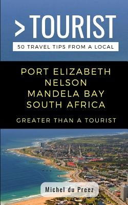 Greater Than a Tourist- Port Elizabeth Nelson Mandela Bay South Africa: 50 Travel Tips from a Local by Tourist, Greater Than a.