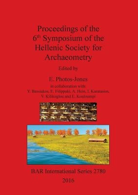 Proceedings of the 6th Symposium of the Hellenic Society for Archaeometry by Photos-Jones, E.