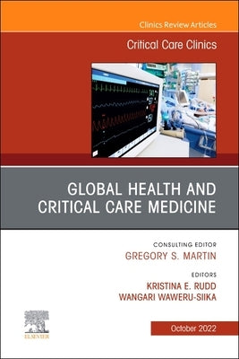 Global Health and Critical Care Medicine, an Issue of Critical Care Clinics: Volume 38-4 by Rudd, Kristina Elizabeth