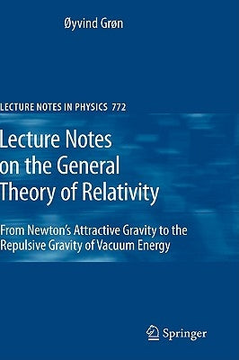 Lecture Notes on the General Theory of Relativity: From Newton's Attractive Gravity to the Repulsive Gravity of Vacuum Energy by Grøn, Øyvind