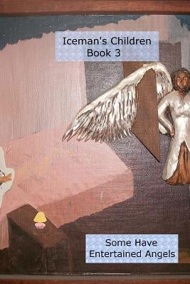 Iceman's Children: Some Have Entertained Angels by Wilson, James Robert