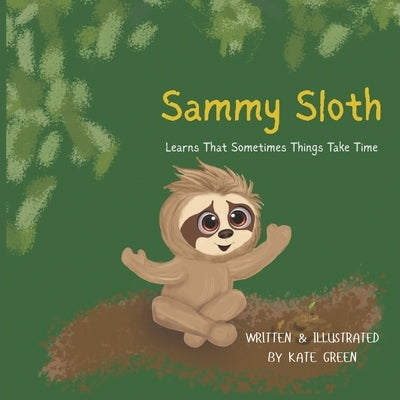 Sammy Sloth Learns That Sometimes Things Take Time by Green, Kate M.