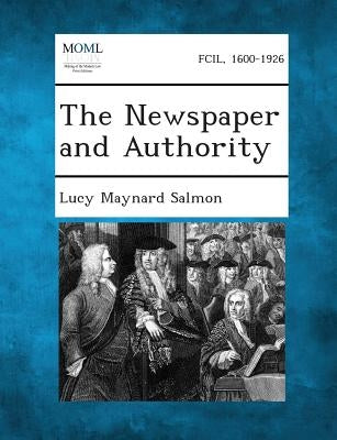 The Newspaper and Authority by Salmon, Lucy Maynard