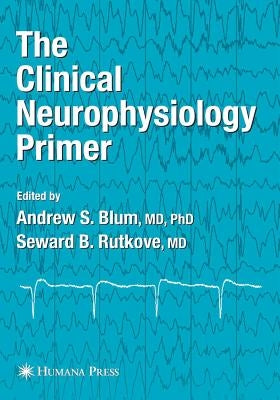 The Clinical Neurophysiology Primer by Blum, Andrew S.