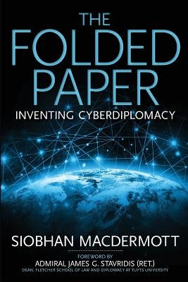 The Folded Paper: Inventing Cyberdiplomacy by Macdermott, Siobhan