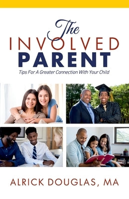 The Involved Parent: Tips For A Greater Connection With Your Child by Alrick, Douglas
