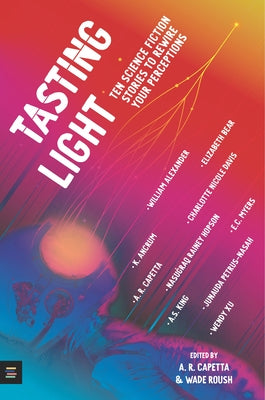 Tasting Light: Ten Science Fiction Stories to Rewire Your Perceptions by Capetta, A. R.