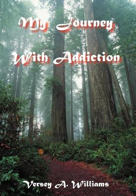 My Journey With Addiction by Williams, Versey A.