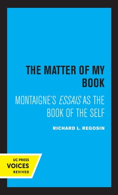 The Matter of My Book: Montaigne's Essais as the Book of the Self by Regosin, Richard L.