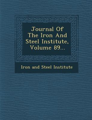 Journal of the Iron and Steel Institute, Volume 89... by Iron and Steel Institute