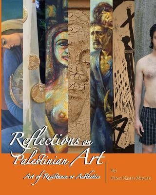 Reflections on Palestinian Art: Art of Resistance or Aesthetics by Mitwasi, Faten Nastas