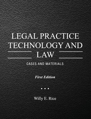 Legal Practice Technology and Law: Cases and Materials by Rice, Willy E.