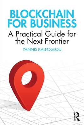 Blockchain for Business: A Practical Guide for the Next Frontier by Kalfoglou, Yannis